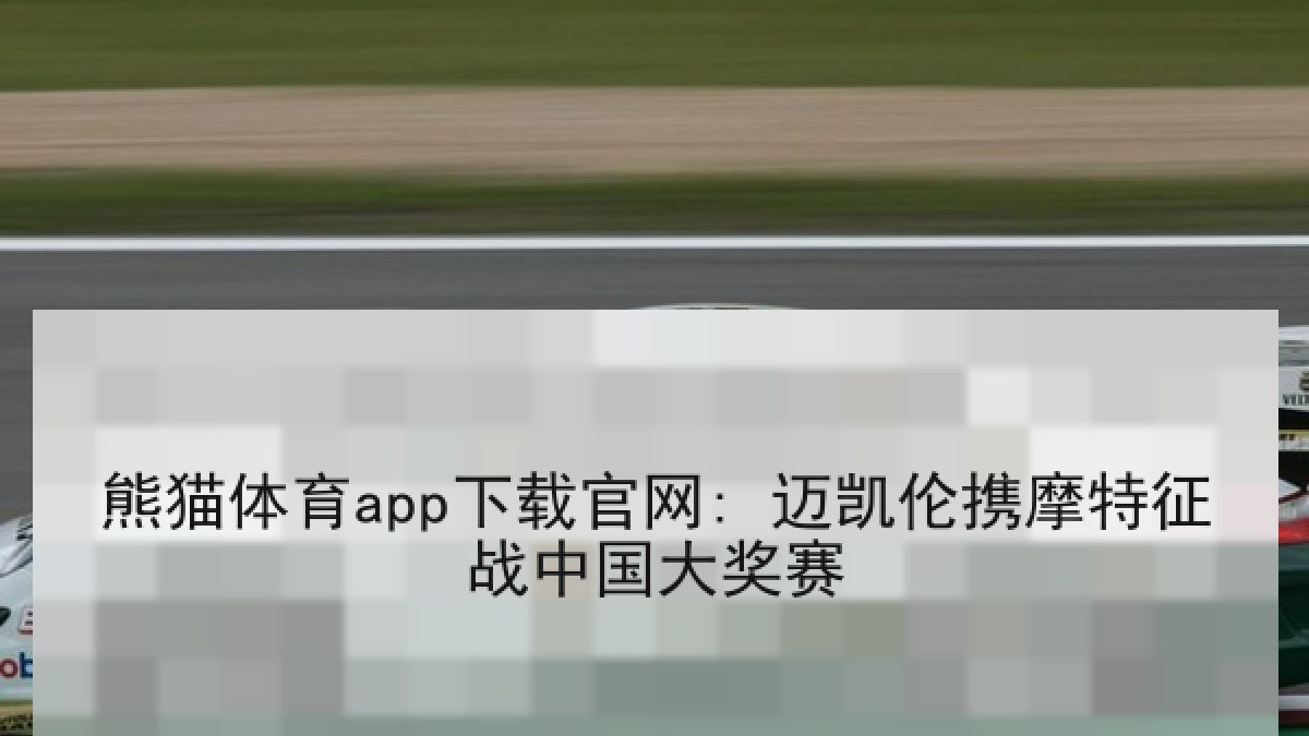 熊猫体育app下载官网: 迈凯伦携摩特征战中国大奖赛 熊猫体育app下载官网: 迈凯伦携摩特征战中国大奖赛